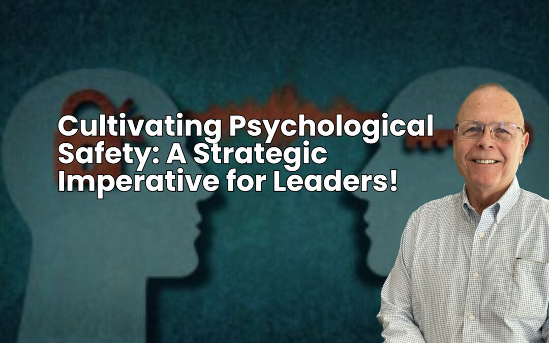 Cultivating Psychological Safety: A Strategic Imperative for Leaders!